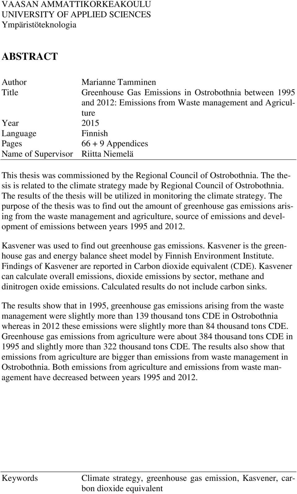 The thesis is related to the climate strategy made by Regional Council of Ostrobothnia. The results of the thesis will be utilized in monitoring the climate strategy.