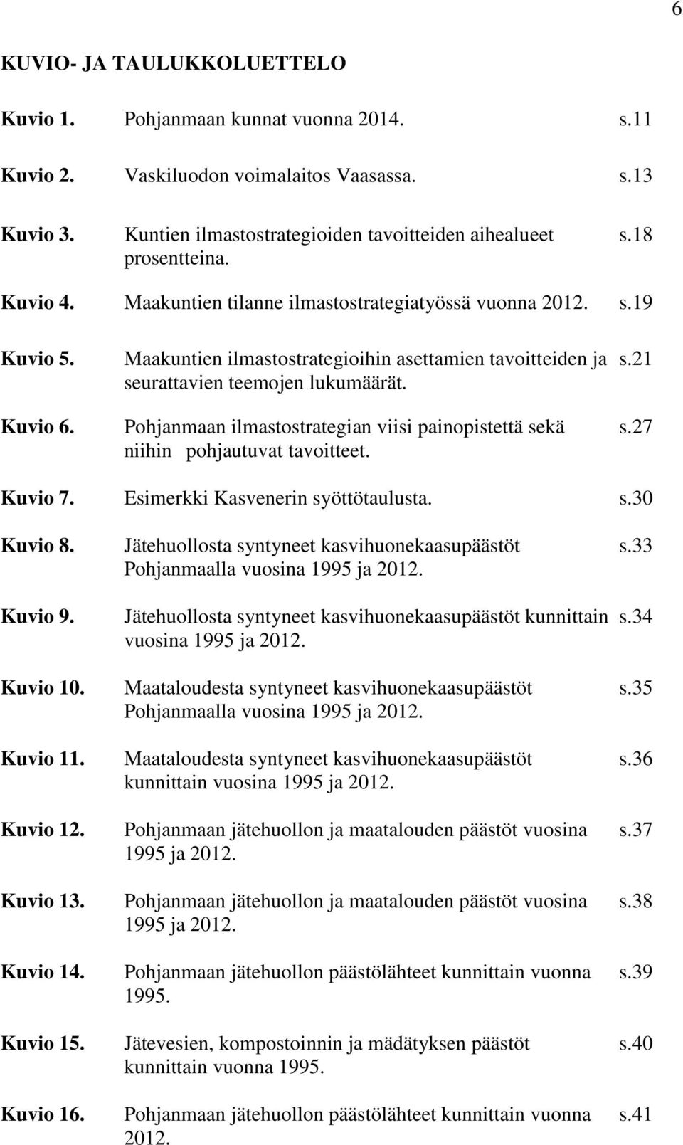 Kuvio 6. Pohjanmaan ilmastostrategian viisi painopistettä sekä s.27 niihin pohjautuvat tavoitteet. Kuvio 7. Esimerkki Kasvenerin syöttötaulusta. s.30 Kuvio 8.