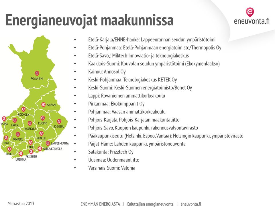 Lappi: Rovaniemen ammattikorkeakoulu Pirkanmaa: Ekokumppanit Oy Pohjanmaa: Vaasan ammattikorkeakoulu Pohjois-Karjala, Pohjois-Karjalan maakuntaliitto Pohjois-Savo, Kuopion kaupunki,