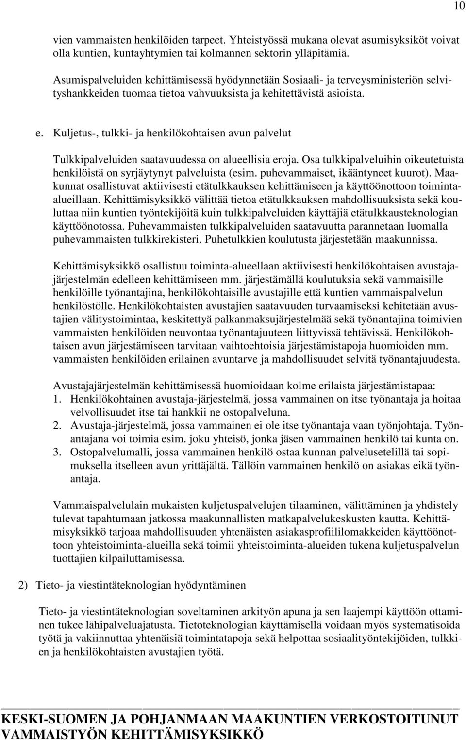 Kuljetus-, tulkki- ja henkilökohtaisen avun palvelut Tulkkipalveluiden saatavuudessa on alueellisia eroja. Osa tulkkipalveluihin oikeutetuista henkilöistä on syrjäytynyt palveluista (esim.