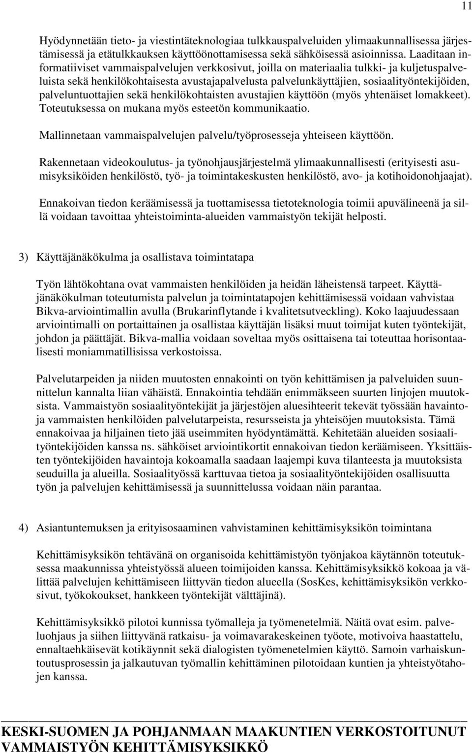 palveluntuottajien sekä henkilökohtaisten avustajien käyttöön (myös yhtenäiset lomakkeet). Toteutuksessa on mukana myös esteetön kommunikaatio.