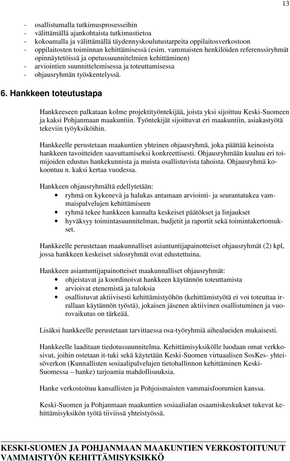 Hankkeen toteutustapa Hankkeeseen palkataan kolme projektityöntekijää, joista yksi sijoittuu Keski-Suomeen ja kaksi Pohjanmaan maakuntiin.