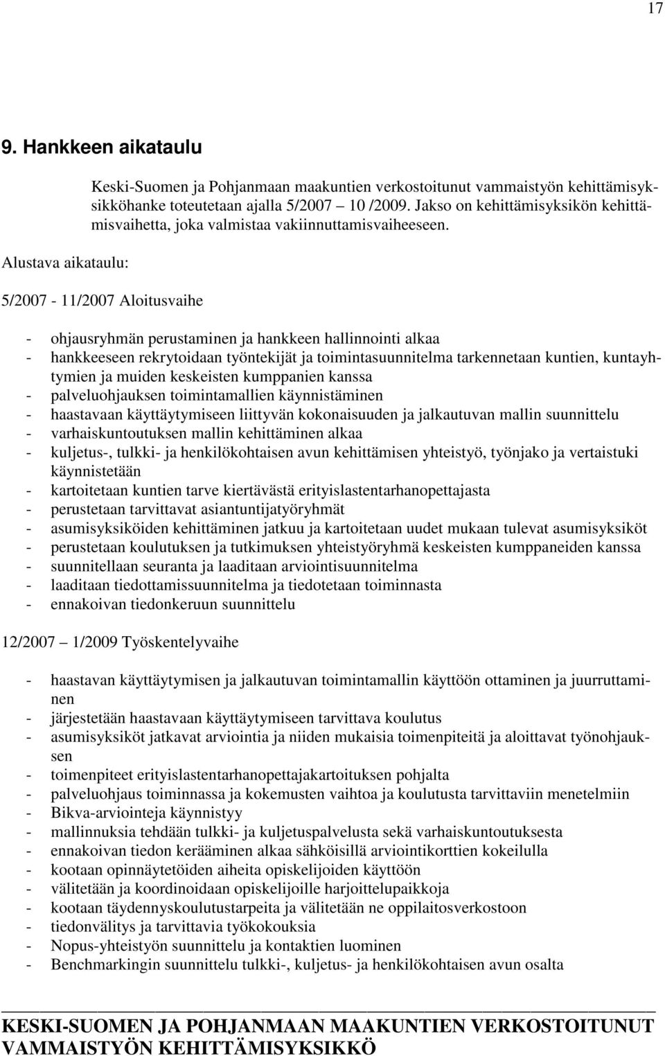 5/2007-11/2007 Aloitusvaihe - ohjausryhmän perustaminen ja hankkeen hallinnointi alkaa - hankkeeseen rekrytoidaan työntekijät ja toimintasuunnitelma tarkennetaan kuntien, kuntayhtymien ja muiden