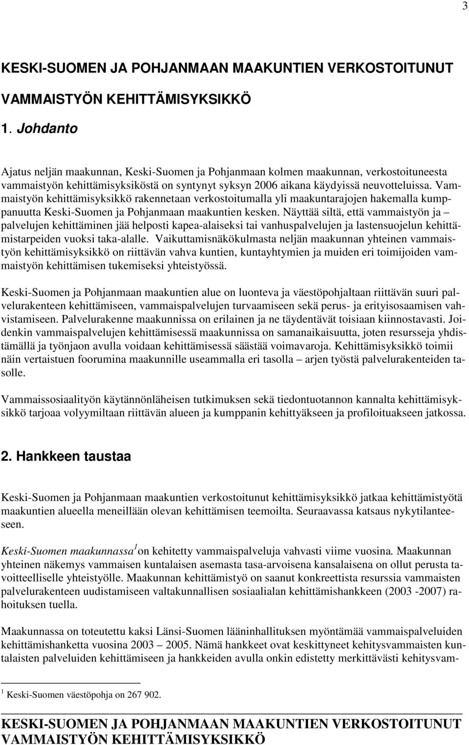 Näyttää siltä, että vammaistyön ja palvelujen kehittäminen jää helposti kapea-alaiseksi tai vanhuspalvelujen ja lastensuojelun kehittämistarpeiden vuoksi taka-alalle.
