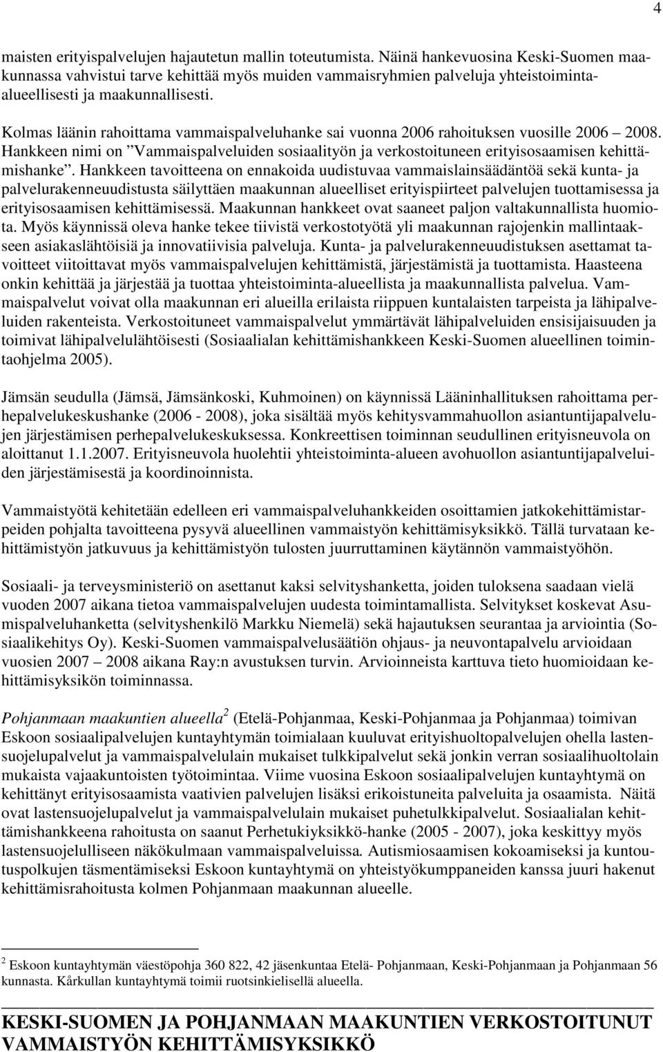 Kolmas läänin rahoittama vammaispalveluhanke sai vuonna 2006 rahoituksen vuosille 2006 2008. Hankkeen nimi on Vammaispalveluiden sosiaalityön ja verkostoituneen erityisosaamisen kehittämishanke.