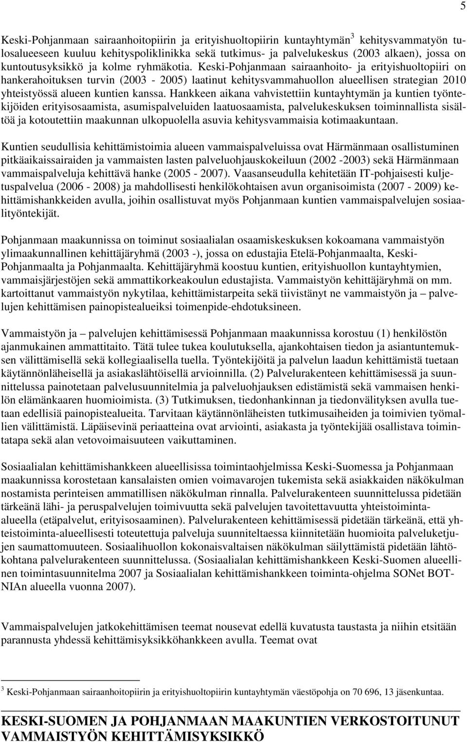 Keski-Pohjanmaan sairaanhoito- ja erityishuoltopiiri on hankerahoituksen turvin (2003-2005) laatinut kehitysvammahuollon alueellisen strategian 2010 yhteistyössä alueen kuntien kanssa.
