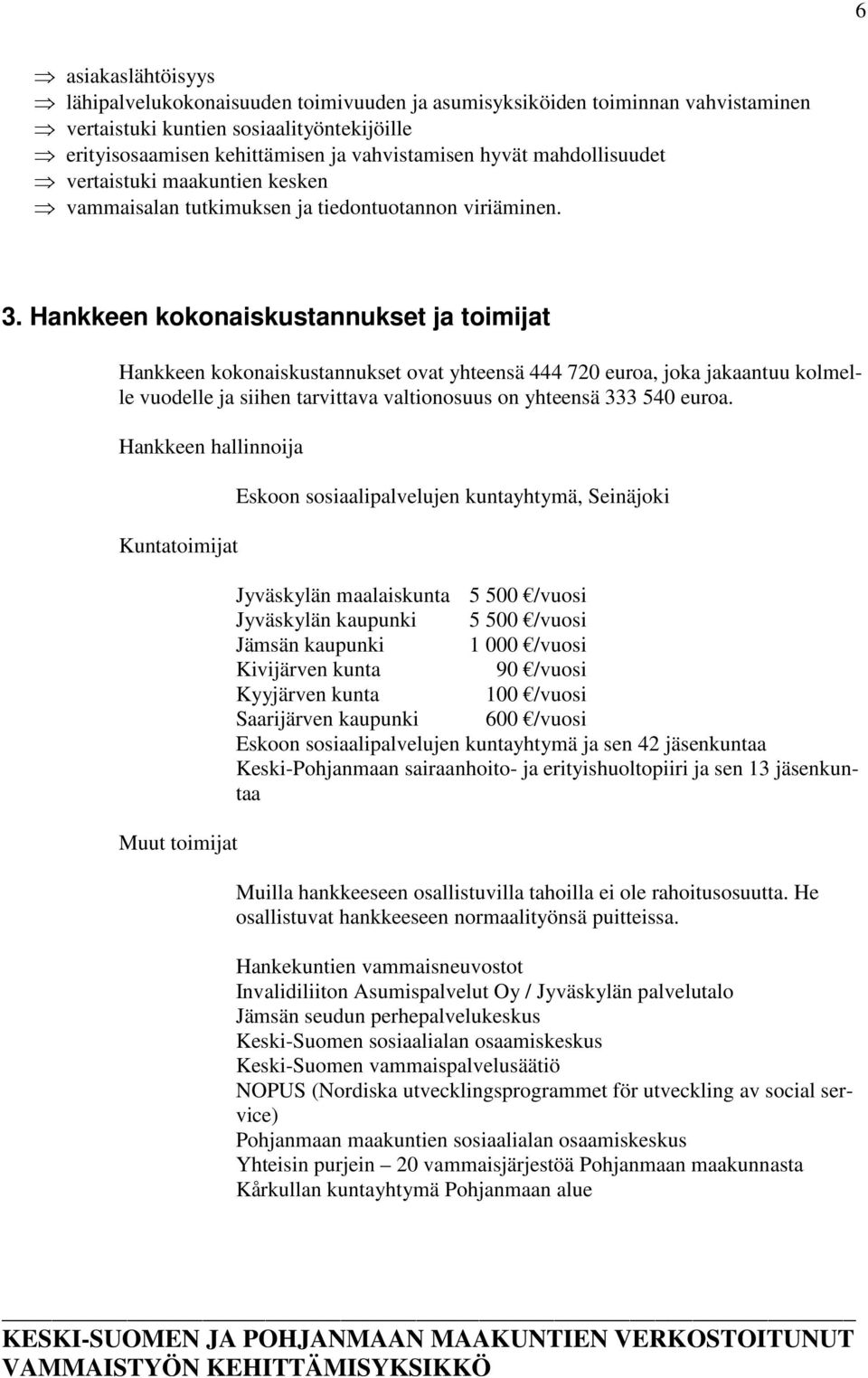 Hankkeen kokonaiskustannukset ja toimijat Hankkeen kokonaiskustannukset ovat yhteensä 444 720 euroa, joka jakaantuu kolmelle vuodelle ja siihen tarvittava valtionosuus on yhteensä 333 540 euroa.