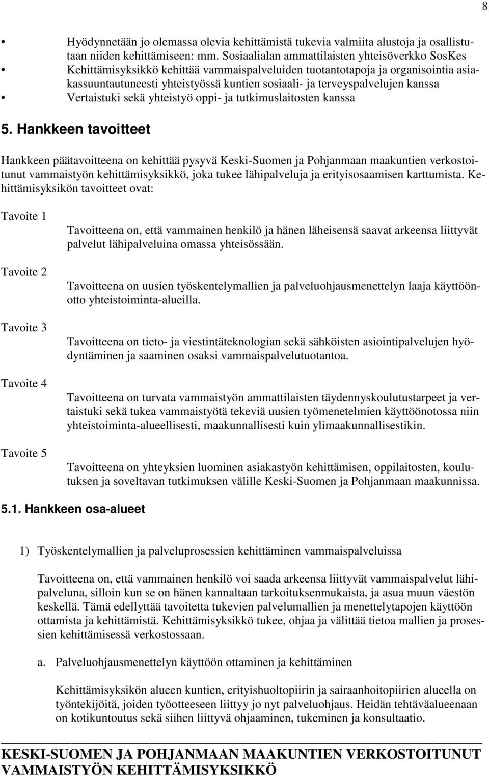 terveyspalvelujen kanssa Vertaistuki sekä yhteistyö oppi- ja tutkimuslaitosten kanssa 5.
