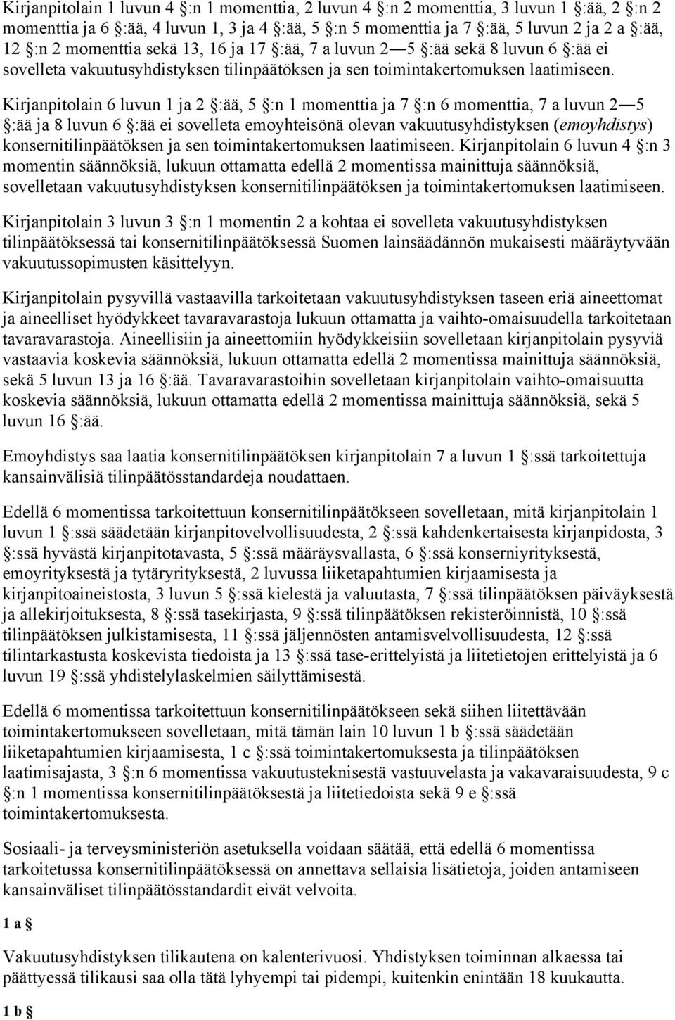 Kirjanpitolain 6 luvun 1 ja 2 :ää, 5 :n 1 momenttia ja 7 :n 6 momenttia, 7 a luvun 2 5 :ää ja 8 luvun 6 :ää ei sovelleta emoyhteisönä olevan vakuutusyhdistyksen (emoyhdistys) konsernitilinpäätöksen