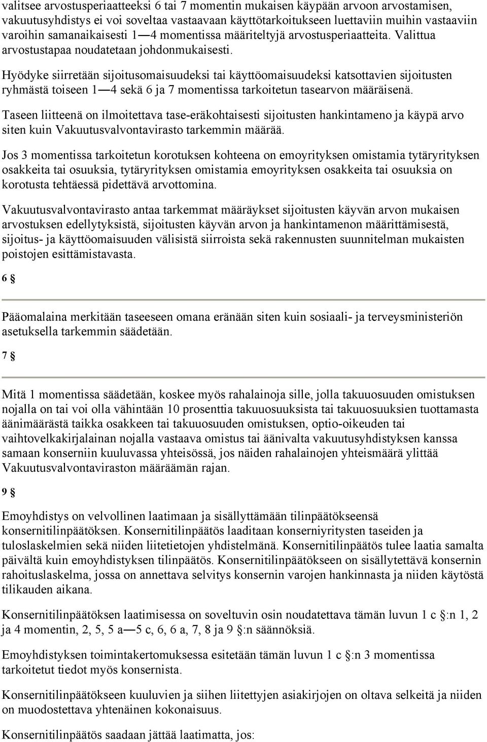 Hyödyke siirretään sijoitusomaisuudeksi tai käyttöomaisuudeksi katsottavien sijoitusten ryhmästä toiseen 1 4 sekä 6 ja 7 momentissa tarkoitetun tasearvon määräisenä.