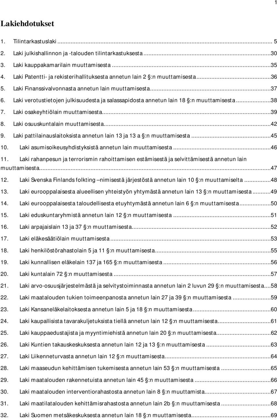 Laki verotustietojen julkisuudesta ja salassapidosta annetun lain 18 :n muuttamisesta...38 7. Laki osakeyhtiölain muuttamisesta...39 8. Laki osuuskuntalain muuttamisesta...42 9.