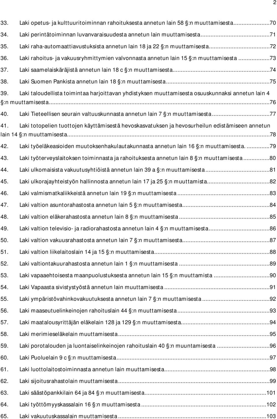 Laki saamelaiskäräjistä annetun lain 18 c :n muuttamisesta...74 38. Laki Suomen Pankista annetun lain 18 :n muuttamisesta...75 39.