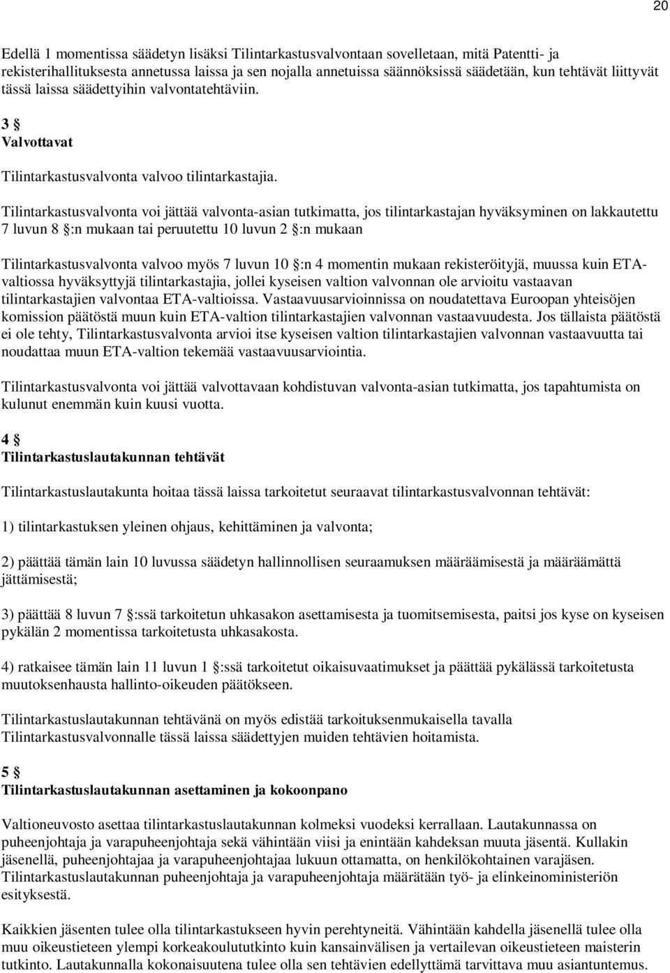 Tilintarkastusvalvonta voi jättää valvonta-asian tutkimatta, jos tilintarkastajan hyväksyminen on lakkautettu 7 luvun 8 :n mukaan tai peruutettu 10 luvun 2 :n mukaan Tilintarkastusvalvonta valvoo