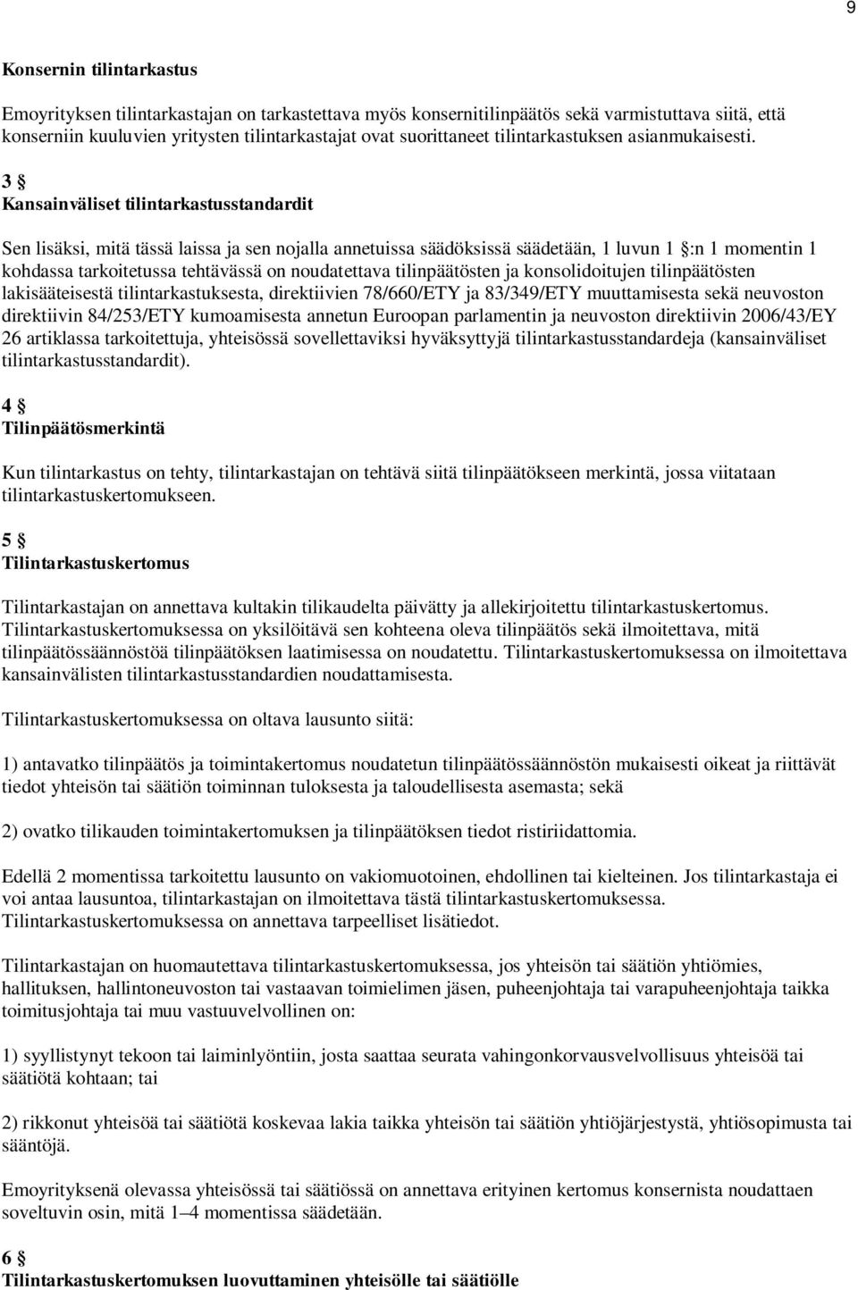 3 Kansainväliset tilintarkastusstandardit Sen lisäksi, mitä tässä laissa ja sen nojalla annetuissa säädöksissä säädetään, 1 luvun 1 :n 1 momentin 1 kohdassa tarkoitetussa tehtävässä on noudatettava