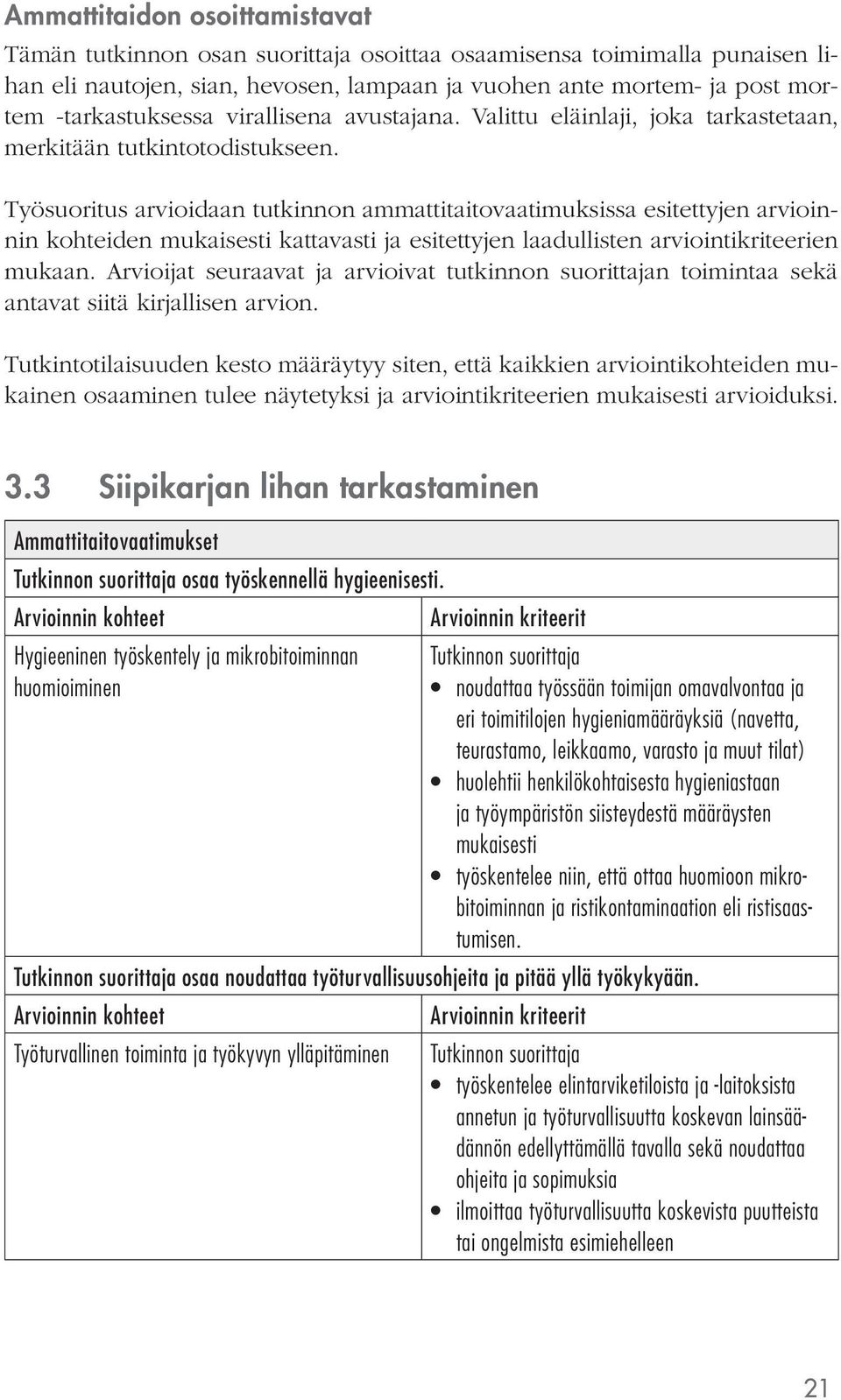 Työsuoritus arvioidaan tutkinnon ammattitaitovaatimuksissa esitettyjen arvioinnin kohteiden mukaisesti kattavasti ja esitettyjen laadullisten arviointikriteerien mukaan.