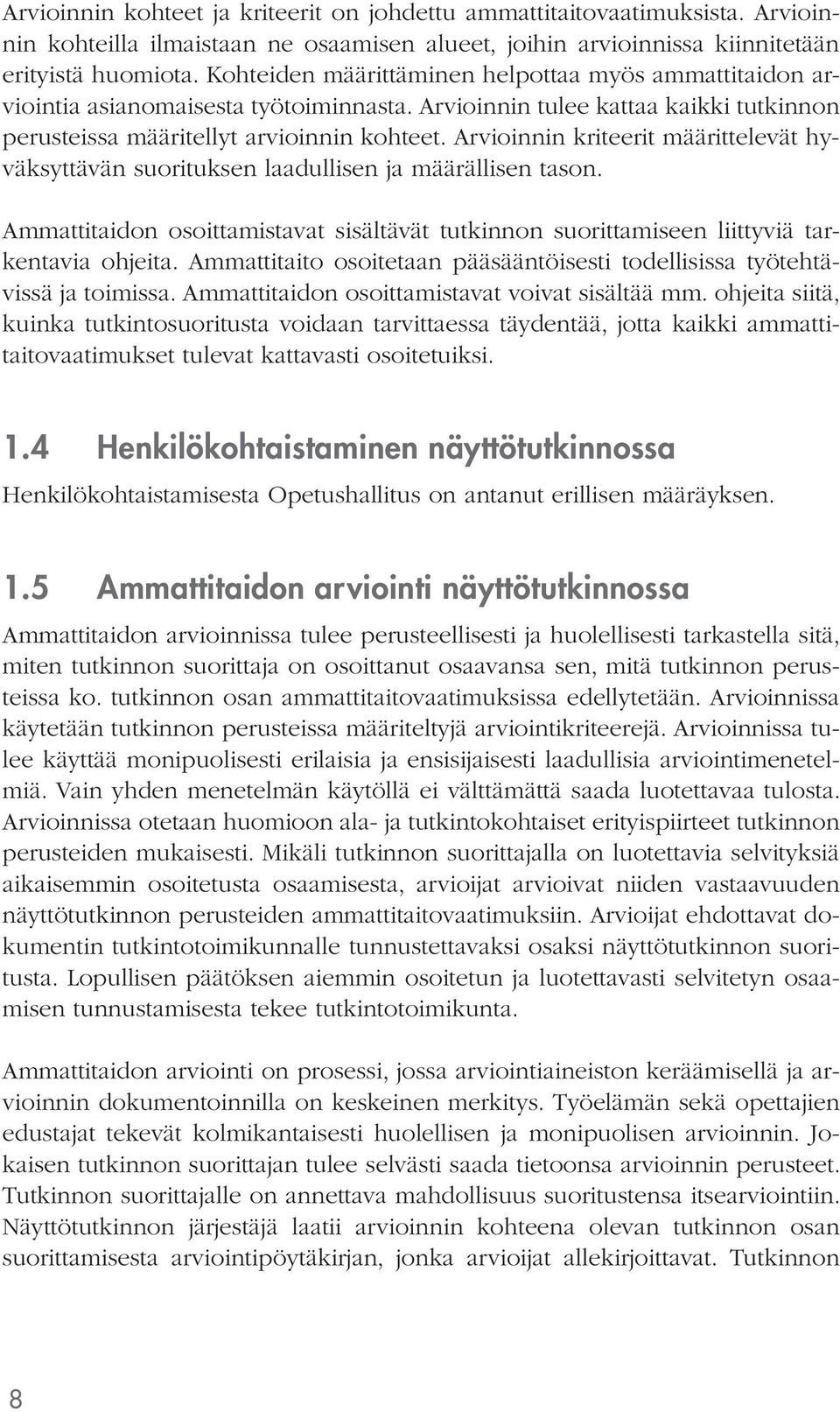 määrittelevät hyväksyttävän suorituksen laadullisen ja määrällisen tason. Ammattitaidon osoittamistavat sisältävät tutkinnon suorittamiseen liittyviä tarkentavia ohjeita.