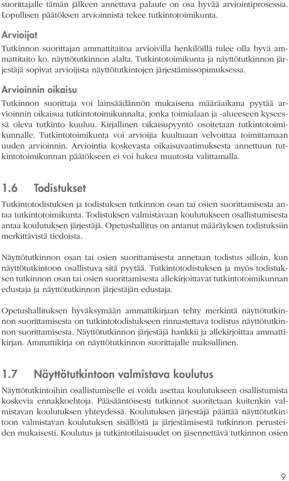 Tutkintotoimikunta ja näyttötutkinnon järjestäjä sopivat arvioijista näyttötutkintojen järjestämissopimuksessa.