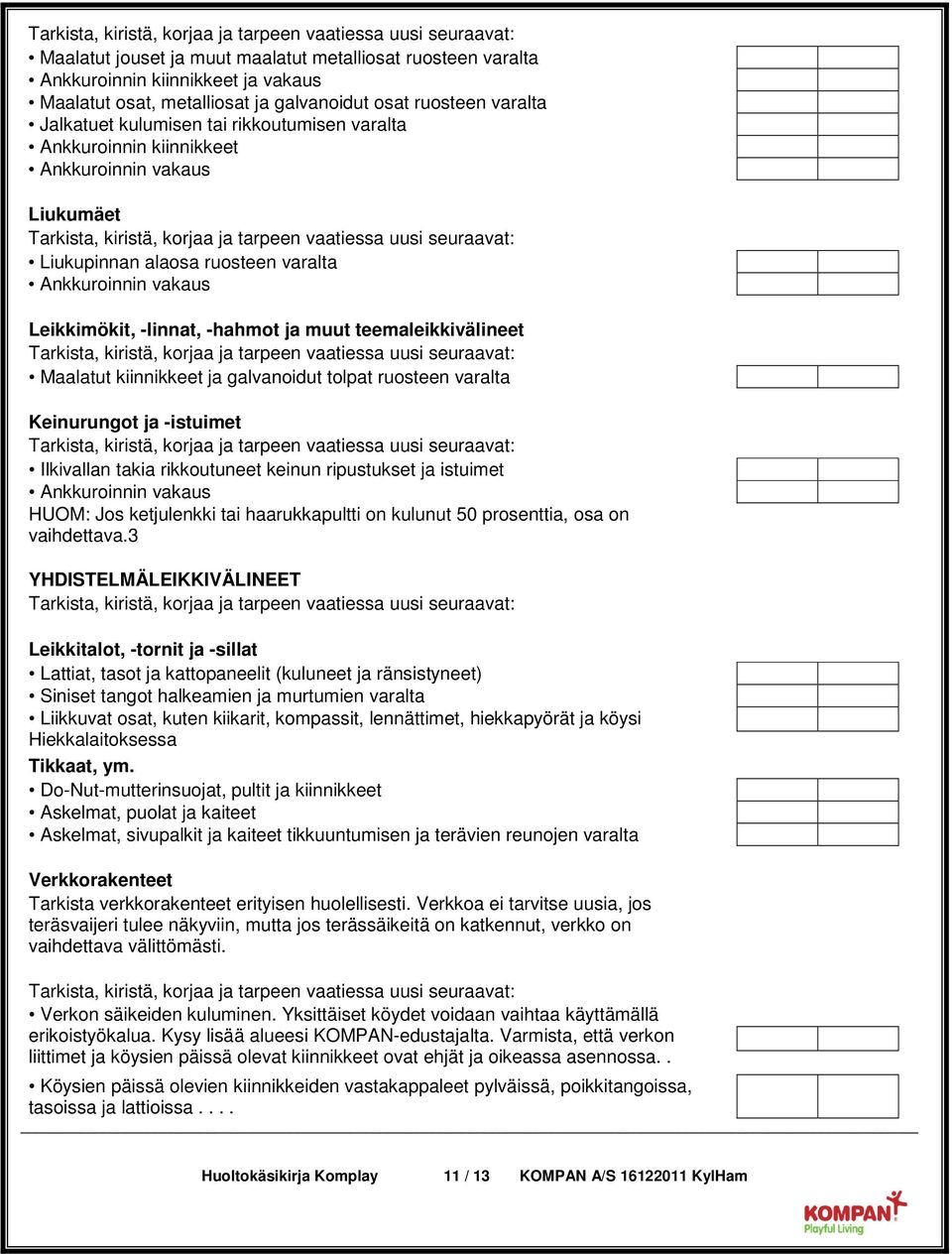 ja galvanoidut tolpat ruosteen varalta Keinurungot ja -istuimet Ilkivallan takia rikkoutuneet keinun ripustukset ja istuimet Ankkuroinnin vakaus HUOM: Jos ketjulenkki tai haarukkapultti on kulunut 50