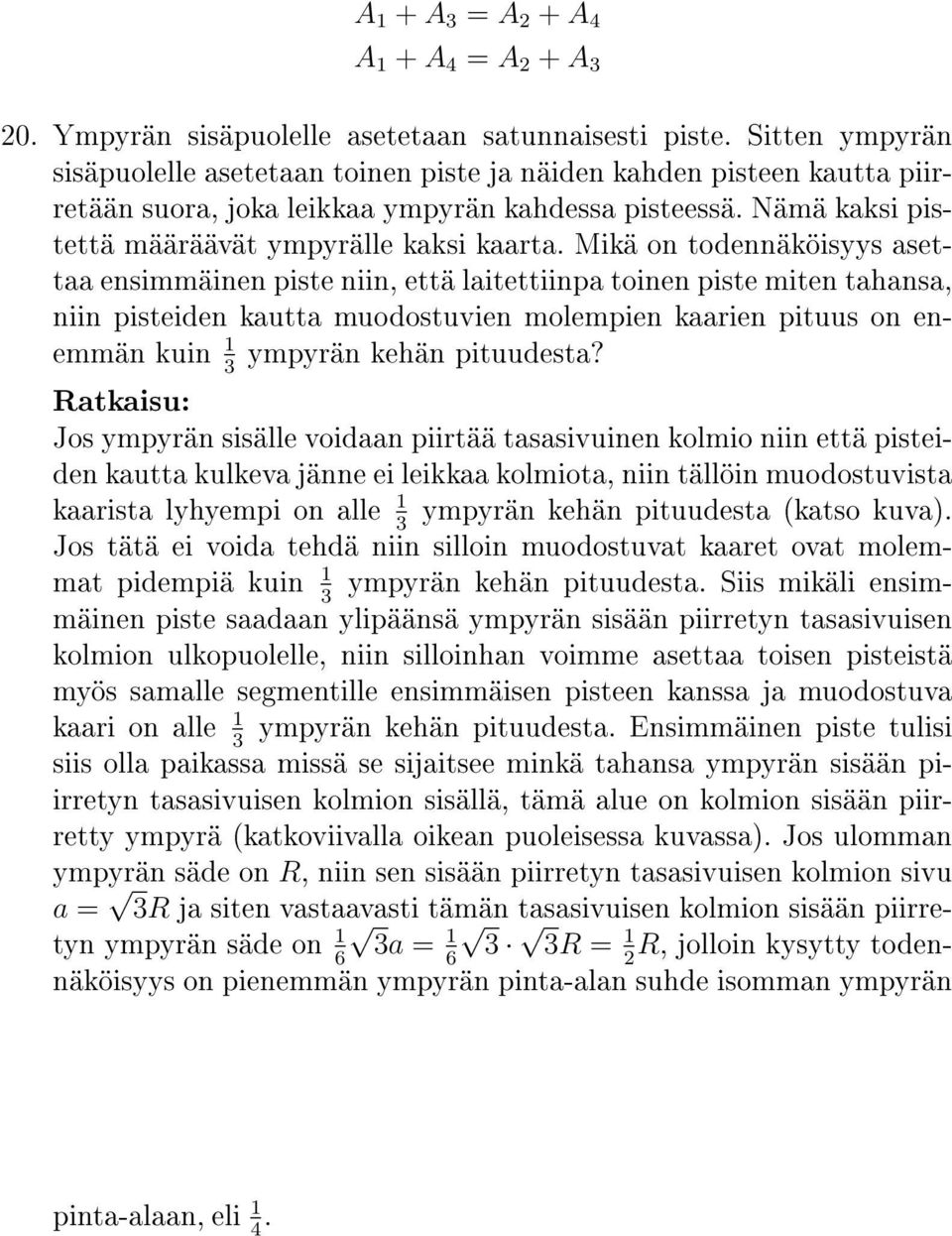 Mikä on todennäköisyys asettaa ensimmäinen piste niin, että laitettiinpa toinen piste miten tahansa, niin pisteiden kautta muodostuvien molempien kaarien pituus on enemmän kuin ympyrän kehän