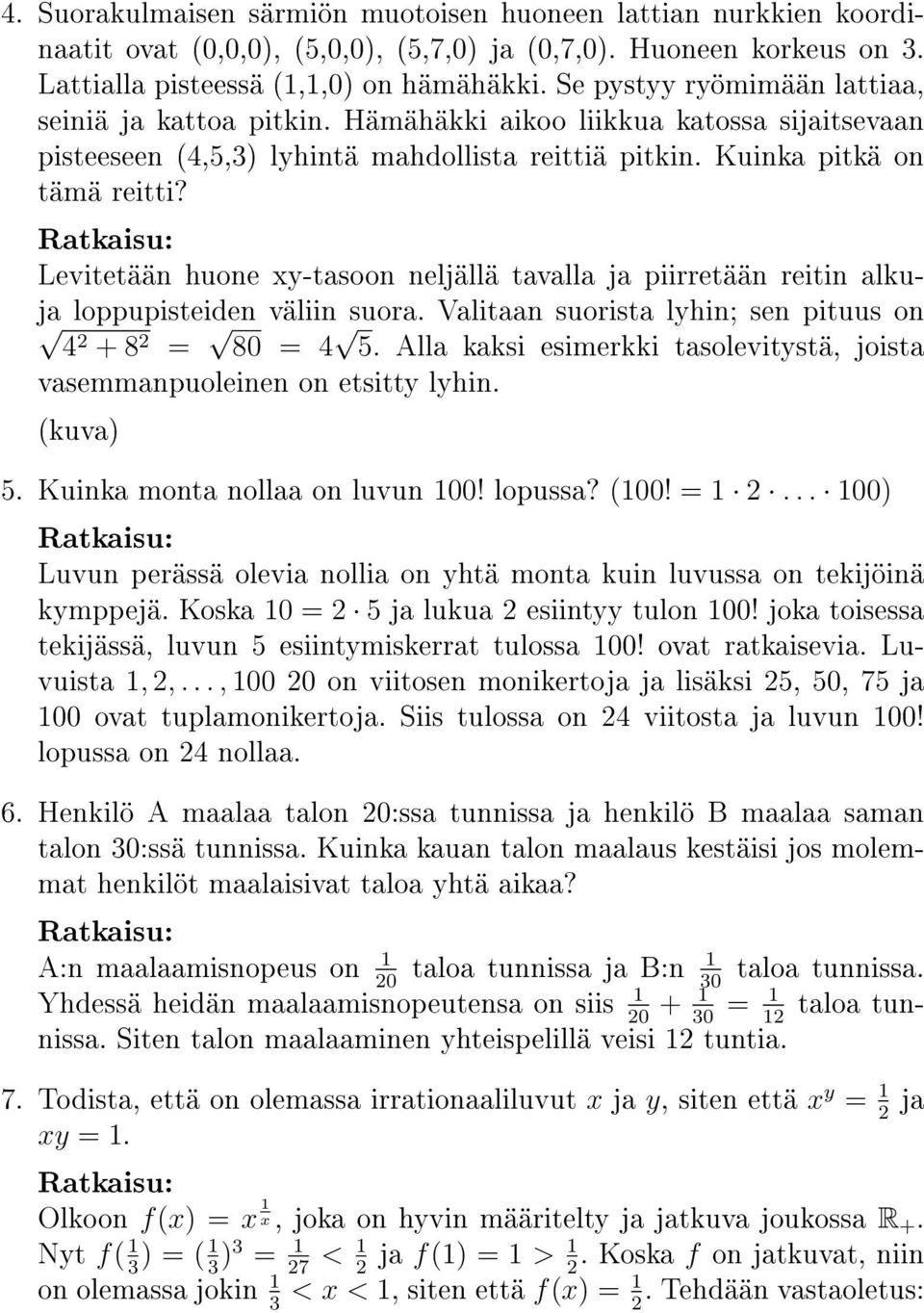 Levitetään huone xy-tasoon neljällä tavalla ja piirretään reitin alkuja loppupisteiden väliin suora. Valitaan suorista lyhin; sen pituus on 4 + 8 = 80 = 4 5.