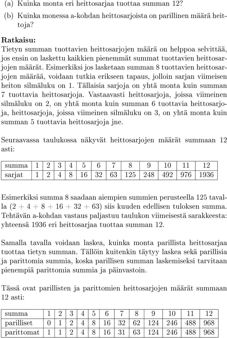 Esimerkiksi jos lasketaan summan 8 tuottavien heittosarjojen määrää, voidaan tutkia erikseen tapaus, jolloin sarjan viimeisen heiton silmäluku on.