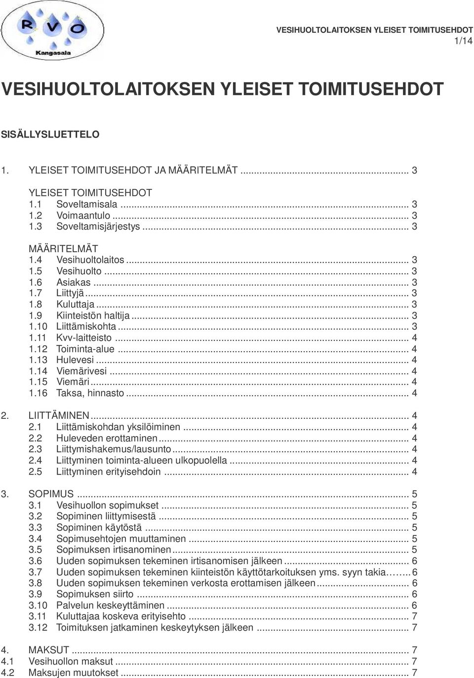 12 Toiminta-alue... 4 1.13 Hulevesi... 4 1.14 Viemärivesi... 4 1.15 Viemäri... 4 1.16 Taksa, hinnasto... 4 2. LIITTÄMINEN... 4 2.1 Liittämiskohdan yksilöiminen... 4 2.2 Huleveden erottaminen... 4 2.3 Liittymishakemus/lausunto.