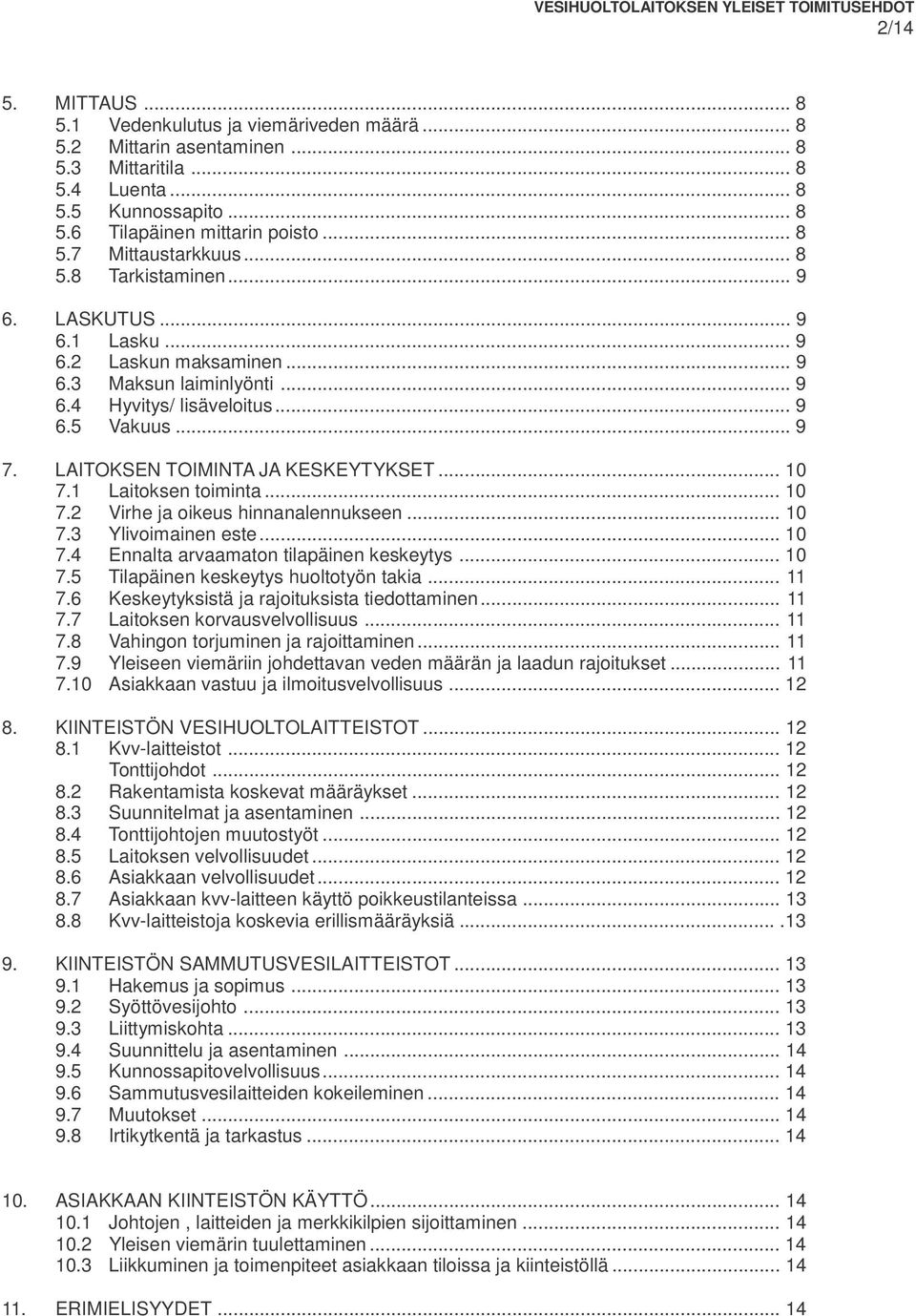 LAITOKSEN TOIMINTA JA KESKEYTYKSET... 10 7.1 Laitoksen toiminta... 10 7.2 Virhe ja oikeus hinnanalennukseen... 10 7.3 Ylivoimainen este... 10 7.4 Ennalta arvaamaton tilapäinen keskeytys... 10 7.5 Tilapäinen keskeytys huoltotyön takia.