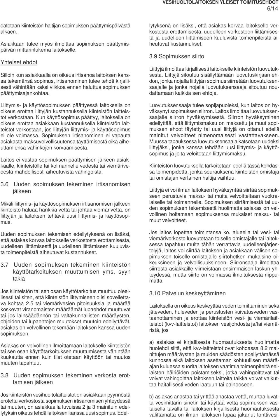päättymisajankohtaa. Liittymis- ja käyttösopimuksen päättyessä laitoksella on oikeus erottaa liittyjän kustannuksella kiinteistön laitteistot verkostaan.