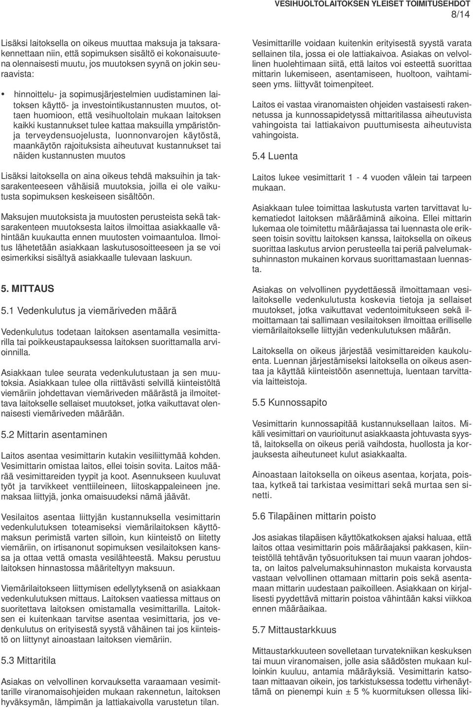 terveydensuojelusta, luonnonvarojen käytöstä, maankäytön rajoituksista aiheutuvat kustannukset tai näiden kustannusten muutos Lisäksi laitoksella on aina oikeus tehdä maksuihin ja taksarakenteeseen