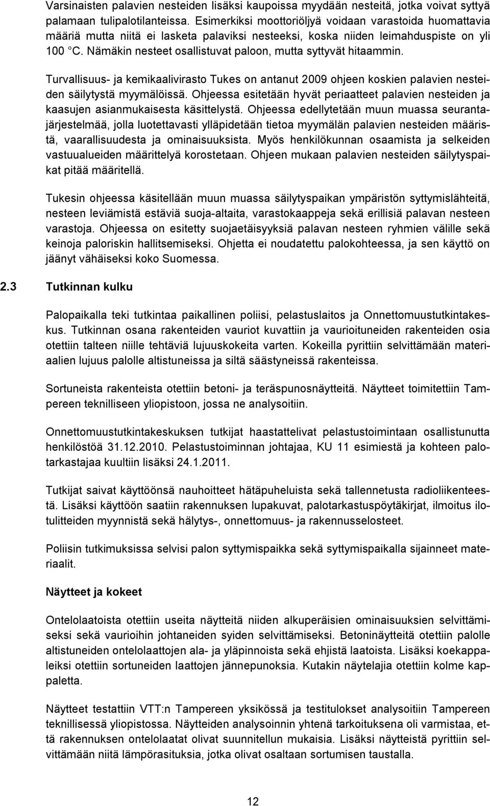 Nämäkin nesteet osallistuvat paloon, mutta syttyvät hitaammin. Turvallisuus- ja kemikaalivirasto Tukes on antanut 2009 ohjeen koskien palavien nesteiden säilytystä myymälöissä.