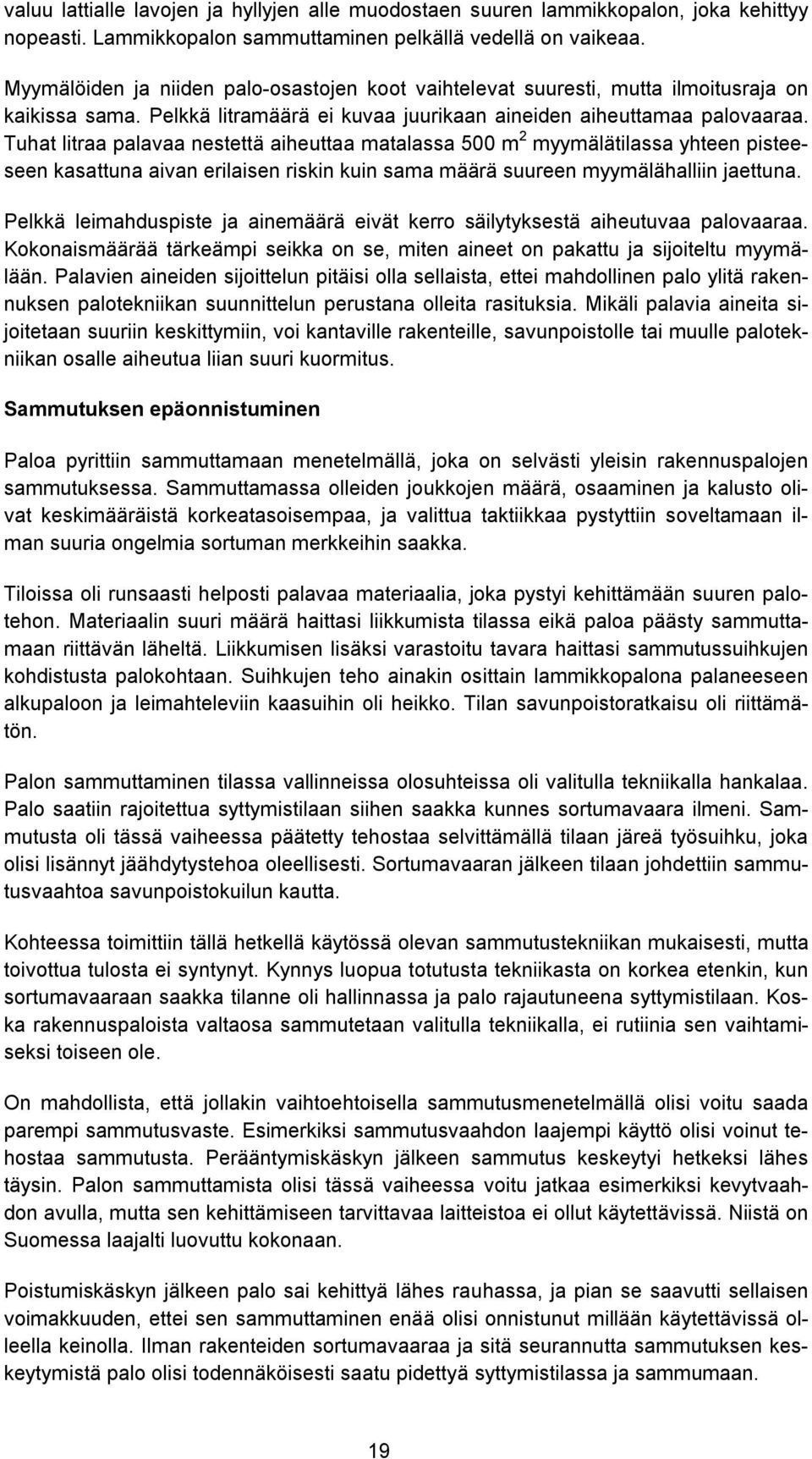 Tuhat litraa palavaa nestettä aiheuttaa matalassa 500 m 2 myymälätilassa yhteen pisteeseen kasattuna aivan erilaisen riskin kuin sama määrä suureen myymälähalliin jaettuna.