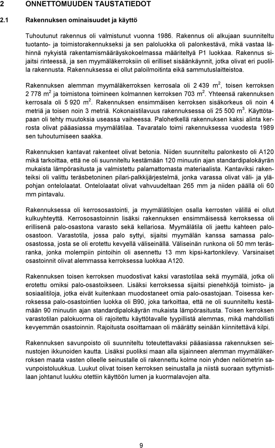 Rakennus sijaitsi rinteessä, ja sen myymäläkerroksiin oli erilliset sisäänkäynnit, jotka olivat eri puolilla rakennusta. Rakennuksessa ei ollut paloilmoitinta eikä sammutuslaitteistoa.