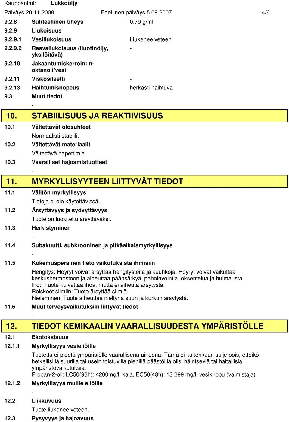 10.3 Vaaralliset hajoamistuotteet 11. MYRKYLLISYYTEEN LIITTYVÄT TIEDOT 11.1 Välitön myrkyllisyys Tietoja ei ole käytettävissä. 11.2 Ärsyttävyys ja syövyttävyys Tuote on luokiteltu ärsyttäväksi. 11.3 Herkistyminen 11.