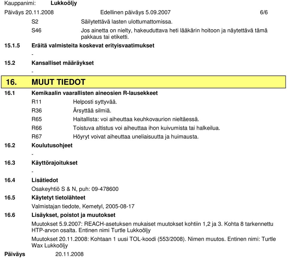 2 Koulutusohjeet 16.3 Käyttörajoitukset 16.4 Lisätiedot Helposti syttyvää. Ärsyttää silmiä. Haitallista: voi aiheuttaa keuhkovaurion nieltäessä.