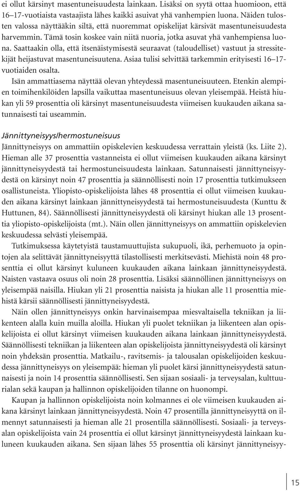 Saattaakin olla, että itsenäistymisestä seuraavat (taloudelliset) vastuut ja stressitekijät heijastuvat masentuneisuutena. Asiaa tulisi selvittää tarkemmin erityisesti 16 17- vuotiaiden osalta.