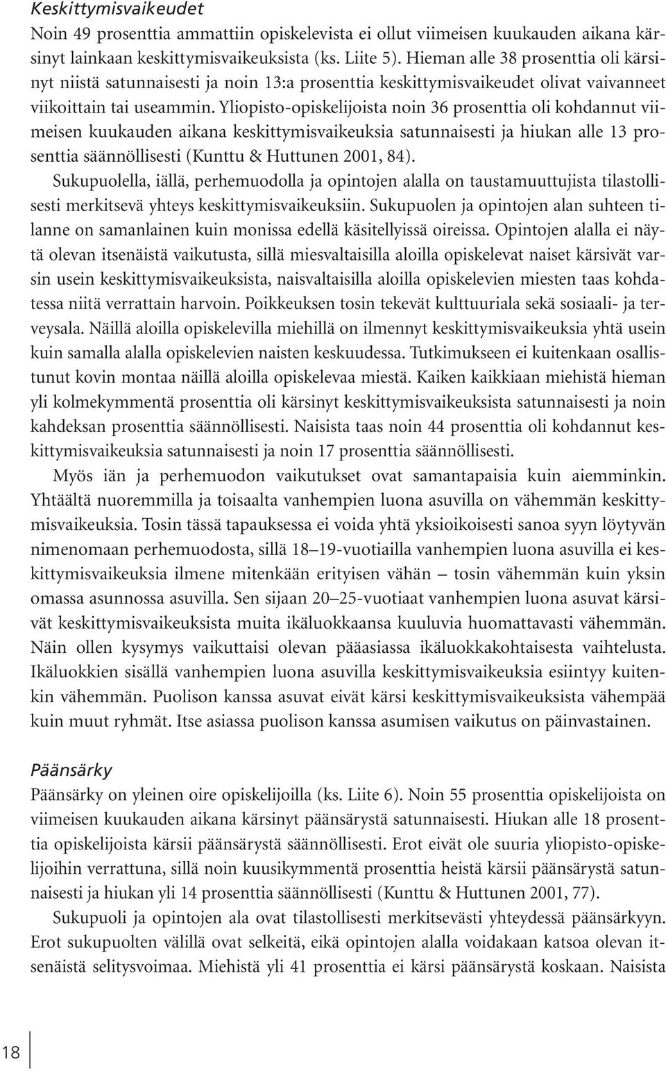 Yliopisto-opiskelijoista noin 36 prosenttia oli kohdannut viimeisen kuukauden aikana keskittymisvaikeuksia satunnaisesti ja hiukan alle 13 prosenttia säännöllisesti (Kunttu & Huttunen 2001, 84).