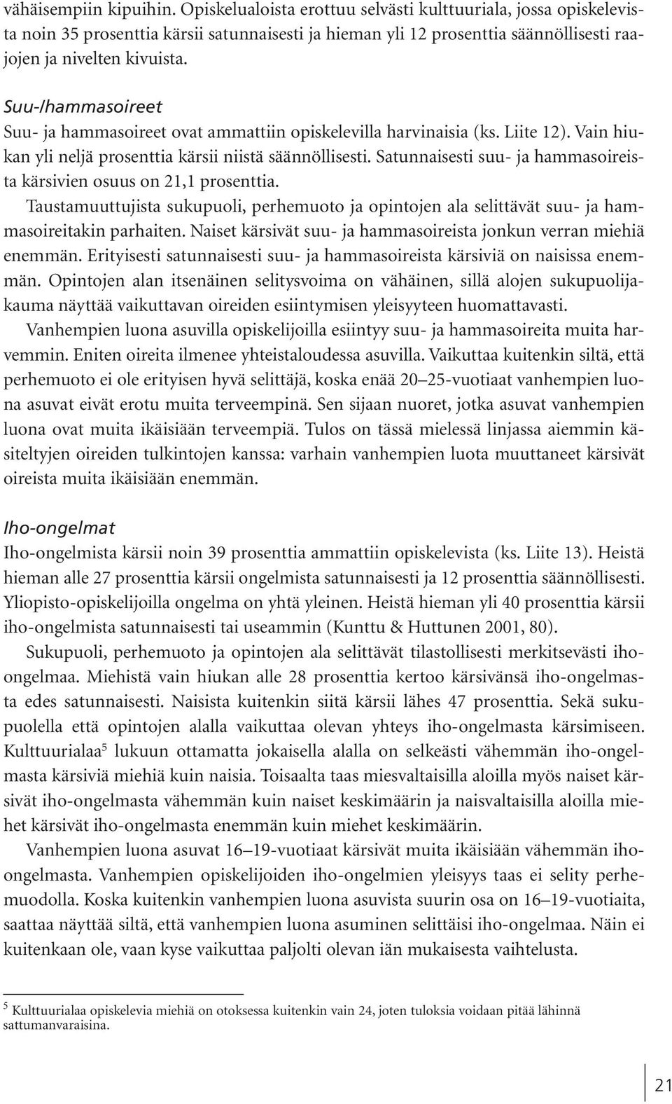 Suu-/hammasoireet Suu- ja hammasoireet ovat ammattiin opiskelevilla harvinaisia (ks. Liite 12). Vain hiukan yli neljä prosenttia kärsii niistä säännöllisesti.