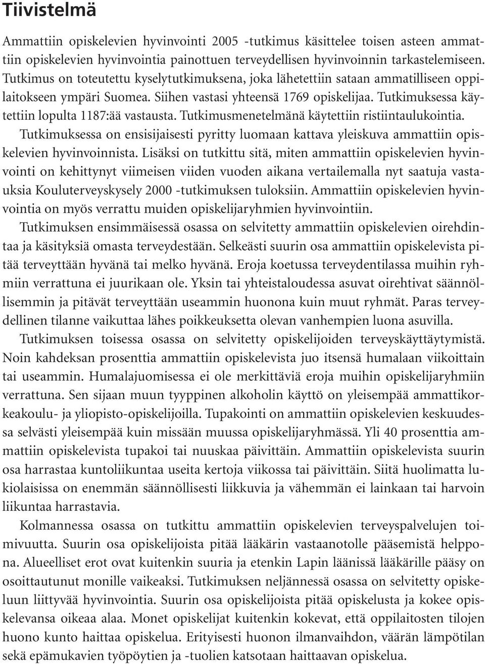 Tutkimuksessa käytettiin lopulta 1187:ää vastausta. Tutkimusmenetelmänä käytettiin ristiintaulukointia.