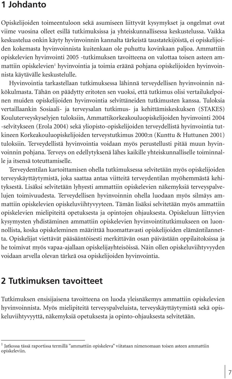 Ammattiin opiskelevien hyvinvointi 2005 -tutkimuksen tavoitteena on valottaa toisen asteen ammattiin opiskelevien 1 hyvinvointia ja toimia eräänä pohjana opiskelijoiden hyvinvoinnista käytävälle