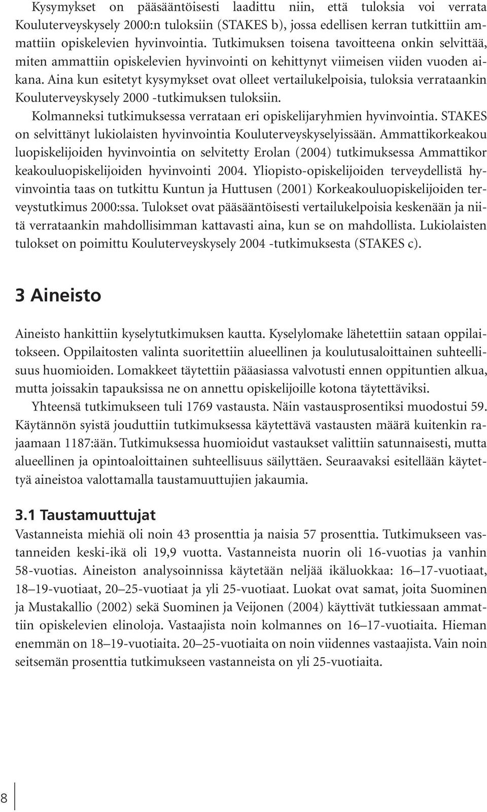 Aina kun esitetyt kysymykset ovat olleet vertailukelpoisia, tuloksia verrataankin Kouluterveyskysely 2000 -tutkimuksen tuloksiin.