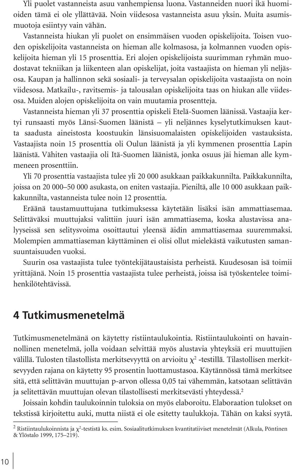 Eri alojen opiskelijoista suurimman ryhmän muodostavat tekniikan ja liikenteen alan opiskelijat, joita vastaajista on hieman yli neljäsosa.