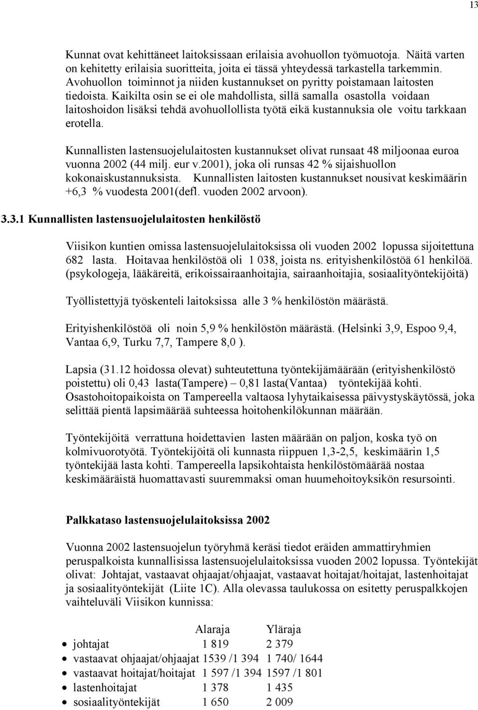 Kaikilta osin se ei ole mahdollista, sillä samalla osastolla voidaan laitoshoidon lisäksi tehdä avohuollollista työtä eikä kustannuksia ole voitu tarkkaan erotella.