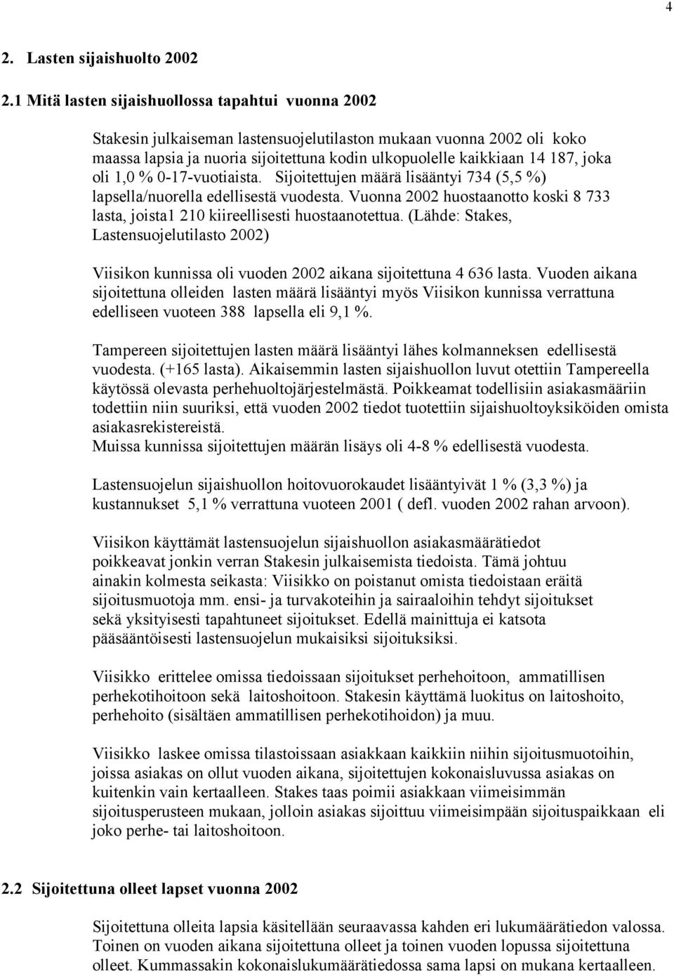 joka oli 1,0 % 0-17-vuotiaista. Sijoitettujen määrä lisääntyi 734 (5,5 %) lapsella/nuorella edellisestä vuodesta.