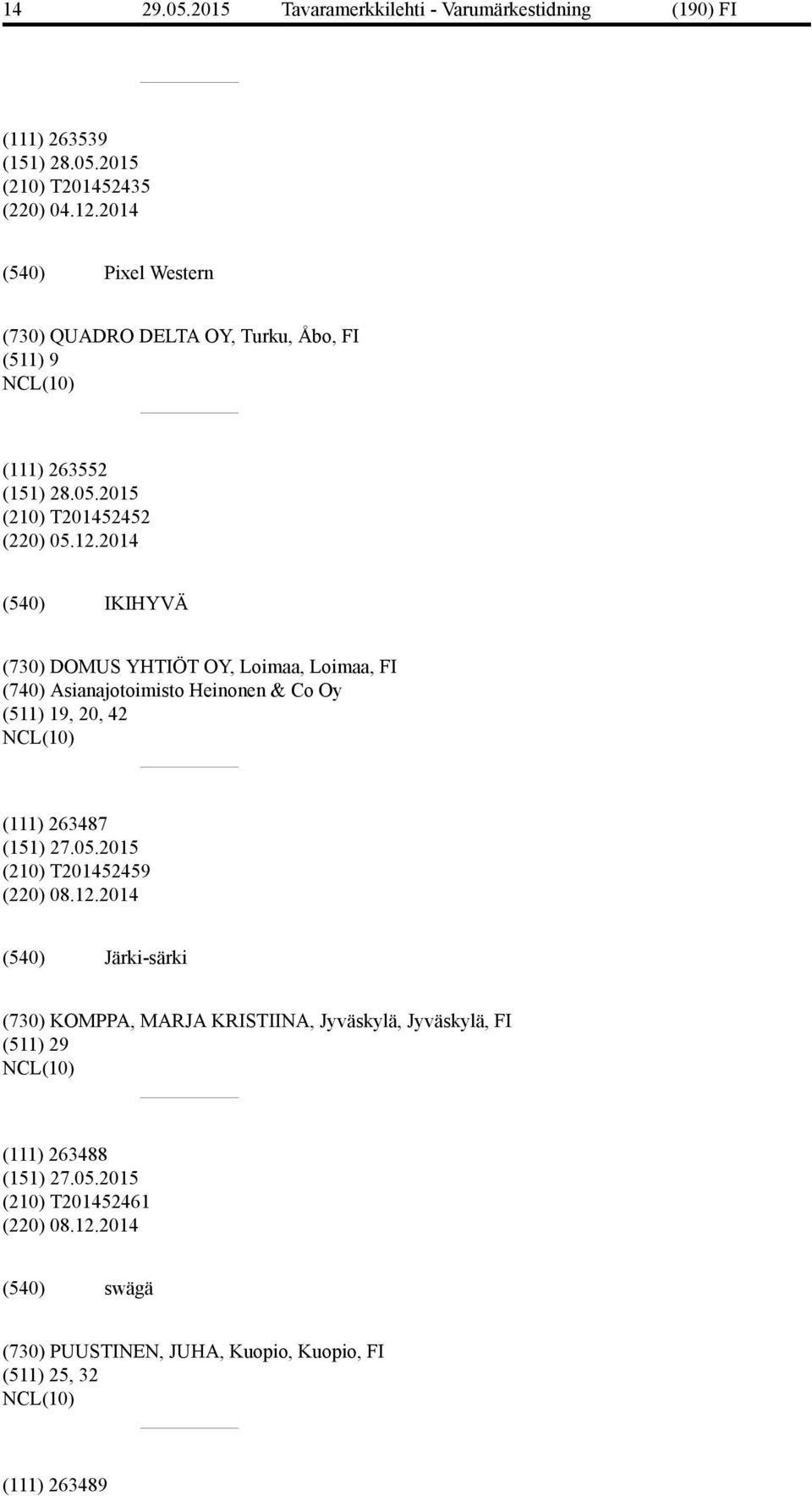 2014 IKIHYVÄ (730) DOMUS YHTIÖT OY, Loimaa, Loimaa, FI (740) Asianajotoimisto Heinonen & Co Oy (511) 19, 20, 42 (111) 263487 (151) 27.