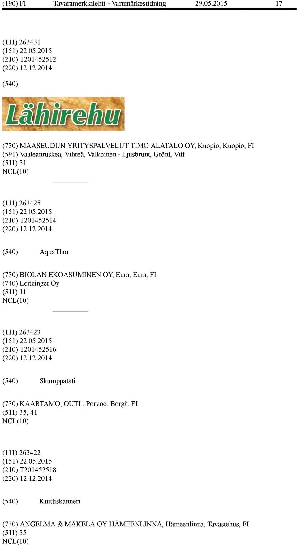 12.2014 (730) MAASEUDUN YRITYSPALVELUT TIMO ALATALO OY, Kuopio, Kuopio, FI (591) Vaaleanruskea, Vihreä, Valkoinen - Ljusbrunt, Grönt, Vitt (511) 31 (111)