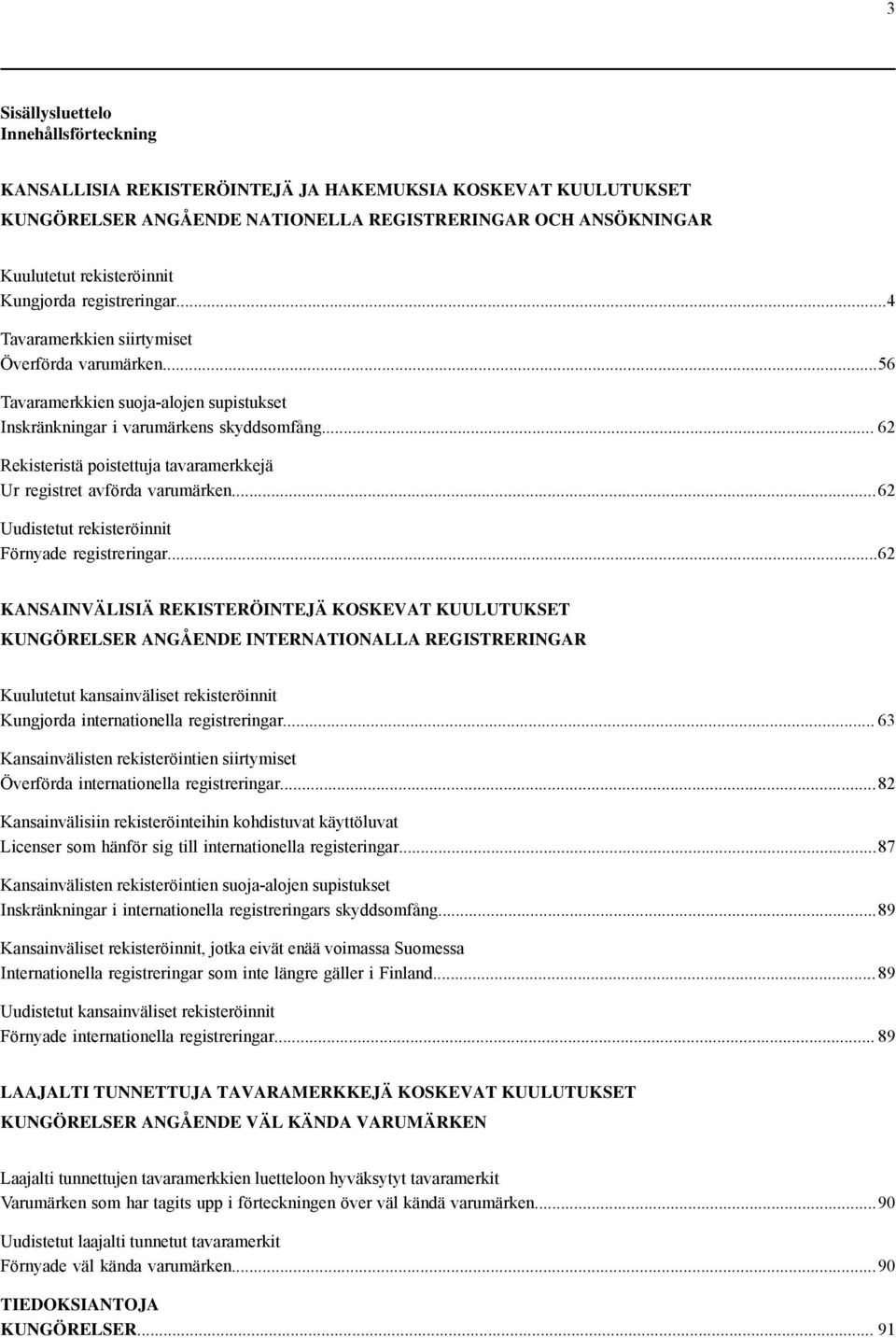 .. 62 Rekisteristä poistettuja tavaramerkkejä Ur registret avförda varumärken... 62 Uudistetut rekisteröinnit Förnyade registreringar.