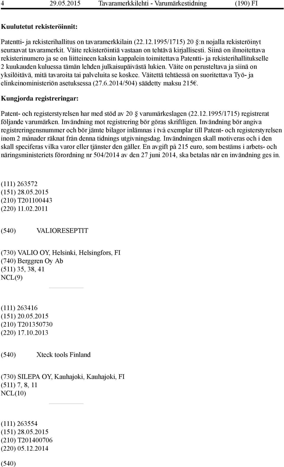 Siinä on ilmoitettava rekisterinumero ja se on liitteineen kaksin kappalein toimitettava Patentti- ja rekisterihallitukselle 2 kuukauden kuluessa tämän lehden julkaisupäivästä lukien.