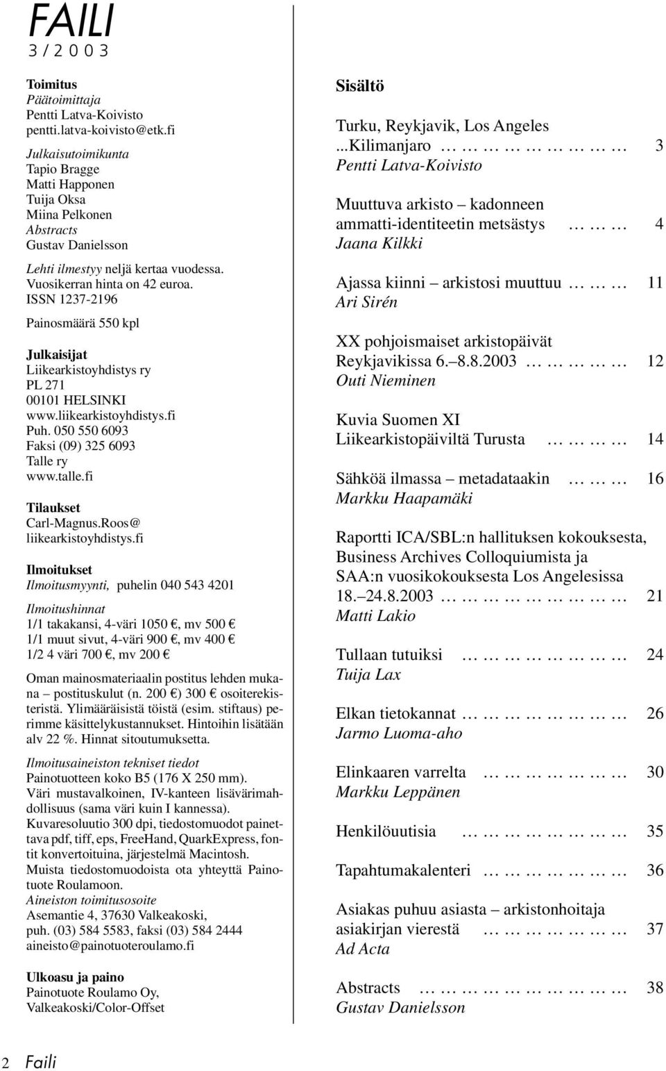 ISSN 1237-2196 Painosmäärä 550 kpl Julkaisijat Liikearkistoyhdistys ry PL 271 00101 HELSINKI www.liikearkistoyhdistys.fi Puh. 050 550 6093 Faksi (09) 325 6093 Talle ry www.talle.