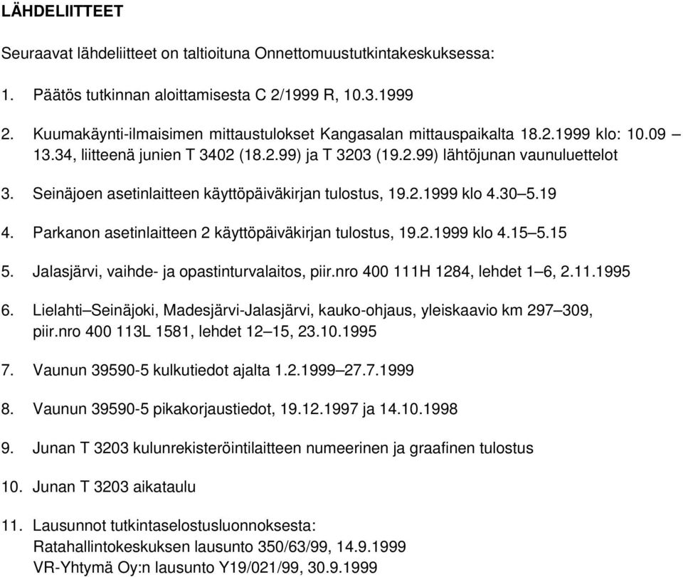 Seinäjoen asetinlaitteen käyttöpäiväkirjan tulostus, 19.2.1999 klo 4.30 5.19 4. Parkanon asetinlaitteen 2 käyttöpäiväkirjan tulostus, 19.2.1999 klo 4.15 5.