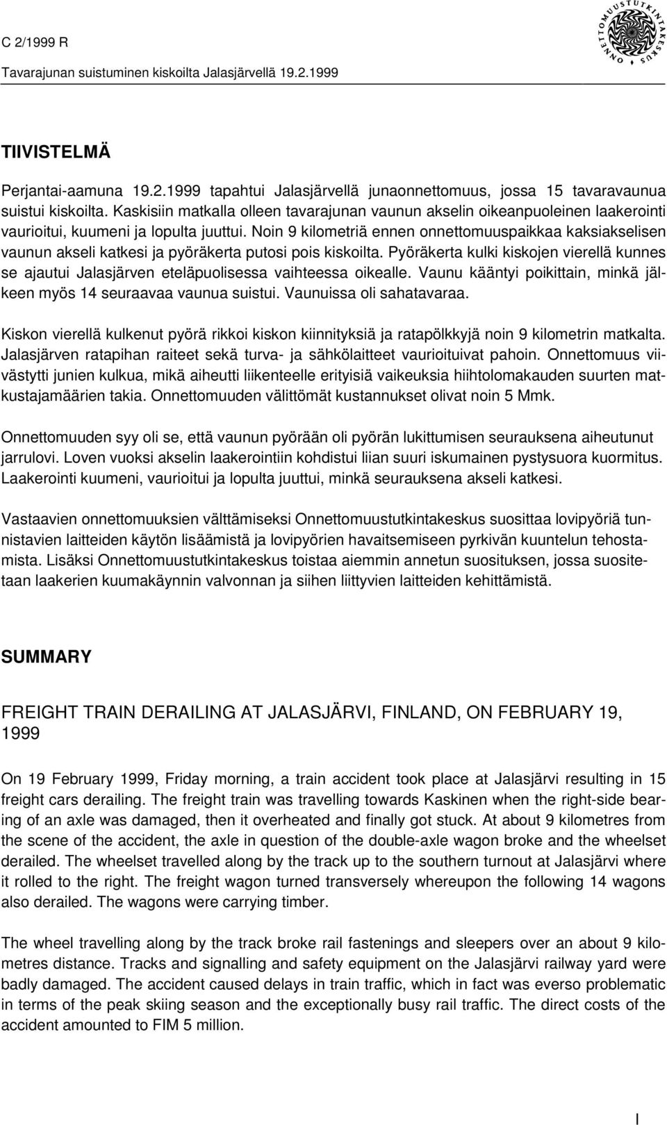 Noin 9 kilometriä ennen onnettomuuspaikkaa kaksiakselisen vaunun akseli katkesi ja pyöräkerta putosi pois kiskoilta.